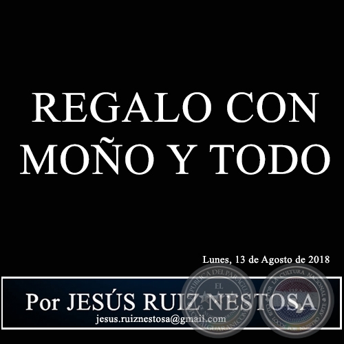 REGALO CON MOÑO Y TODO - Por JESÚS RUIZ NESTOSA - Lunes, 13 de Agosto de 2018
